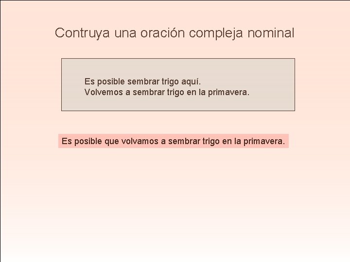 Contruya una oración compleja nominal Es posible sembrar trigo aquí. Volvemos a sembrar trigo