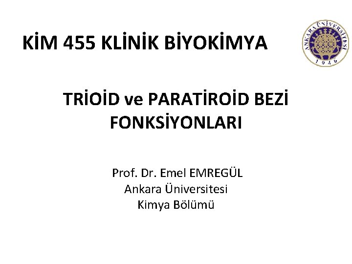 KİM 455 KLİNİK BİYOKİMYA TRİOİD ve PARATİROİD BEZİ FONKSİYONLARI Prof. Dr. Emel EMREGÜL Ankara