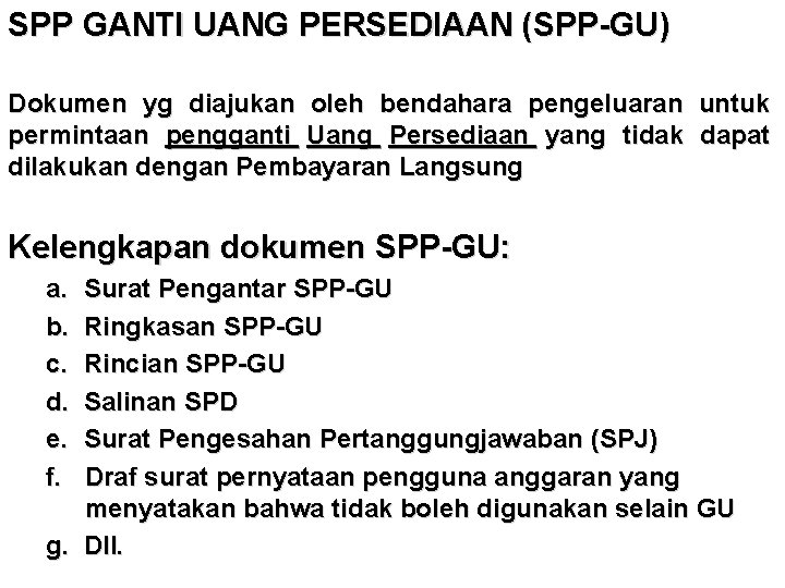 SPP GANTI UANG PERSEDIAAN (SPP-GU) Dokumen yg diajukan oleh bendahara pengeluaran untuk permintaan pengganti