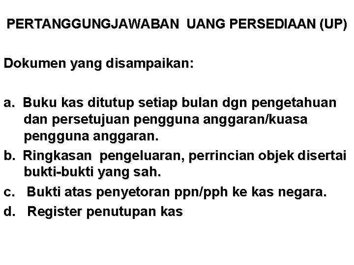 PERTANGGUNGJAWABAN UANG PERSEDIAAN (UP) Dokumen yang disampaikan: a. Buku kas ditutup setiap bulan dgn