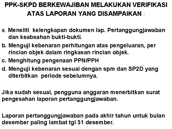 PPK-SKPD BERKEWAJIBAN MELAKUKAN VERIFIKASI ATAS LAPORAN YANG DISAMPAIKAN : a. Meneliti kelengkapan dokumen lap.