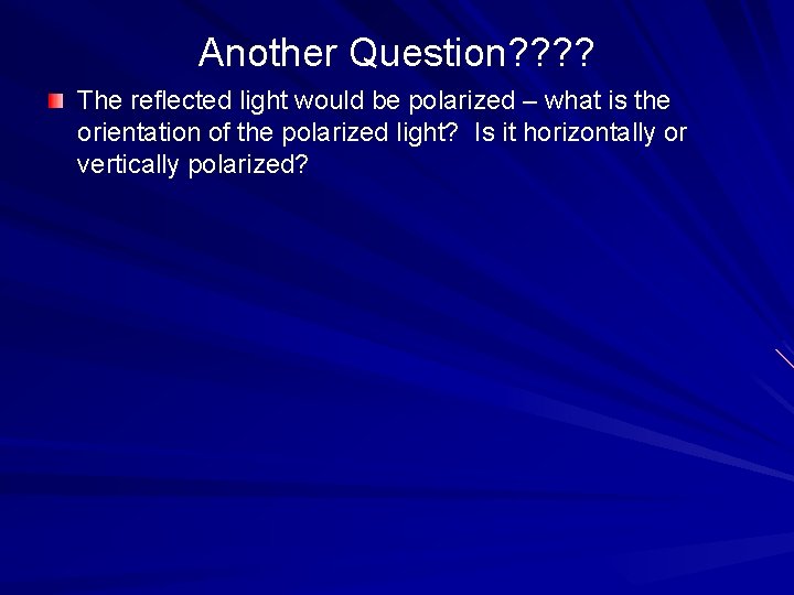 Another Question? ? The reflected light would be polarized – what is the orientation