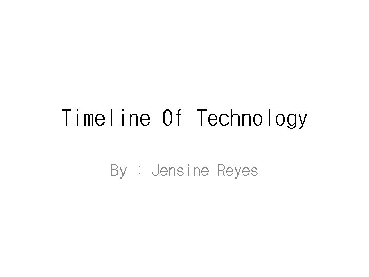 Timeline Of Technology By : Jensine Reyes 