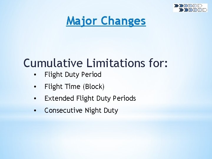 Major Changes Cumulative Limitations for: • Flight Duty Period • Flight Time (Block) •