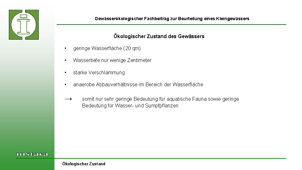 Gewässerökologischer Fachbeitrag zur Beurteilung eines Kleingewässers Ökologischer Zustand des Gewässers • geringe Wasserfläche (20