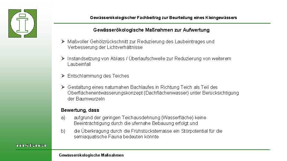 Gewässerökologischer Fachbeitrag zur Beurteilung eines Kleingewässers Gewässerökologische Maßnahmen zur Aufwertung Ø Maßvoller Gehölzrückschnitt zur