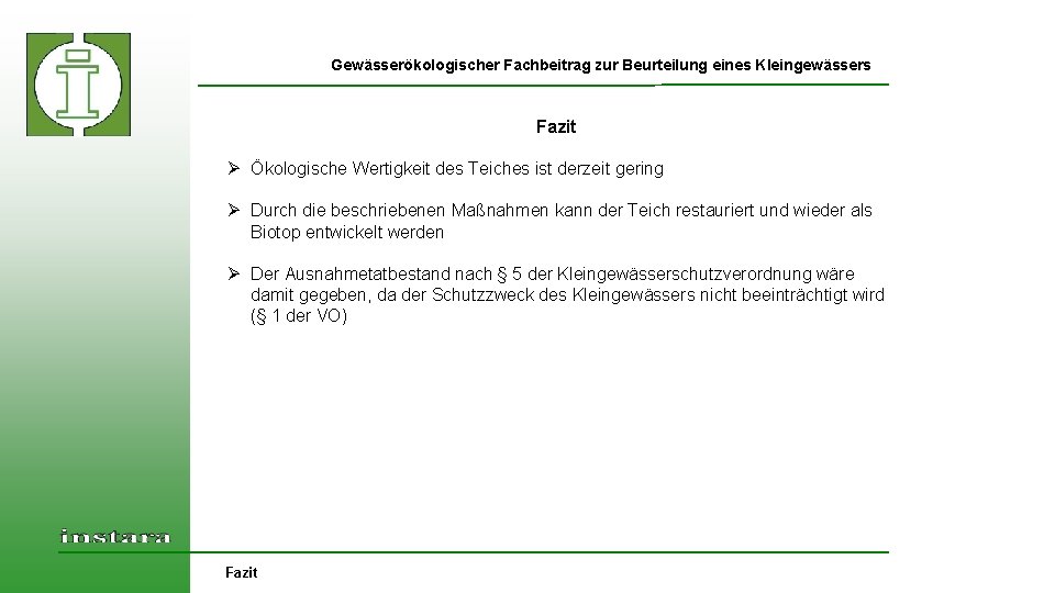 Gewässerökologischer Fachbeitrag zur Beurteilung eines Kleingewässers Fazit Ø Ökologische Wertigkeit des Teiches ist derzeit