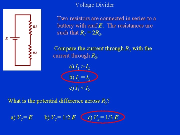 Voltage Divider Two resistors are connected in series to a battery with emf E.