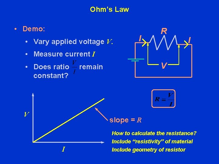 Ohm’s Law • Demo: • Vary applied voltage V. I R I • Measure