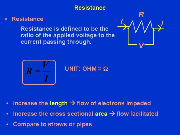 Resistance • Resistance is defined to be the ratio of the applied voltage to