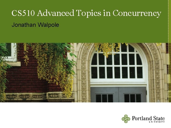 CS 510 Advanced Topics in Concurrency Jonathan Walpole 