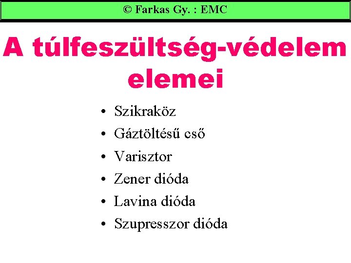 © Farkas Gy. : EMC A túlfeszültség-védelemei • • • Szikraköz Gáztöltésű cső Varisztor