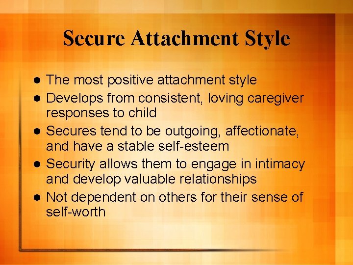 Secure Attachment Style l l l The most positive attachment style Develops from consistent,