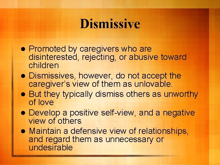 Dismissive l l l Promoted by caregivers who are disinterested, rejecting, or abusive toward