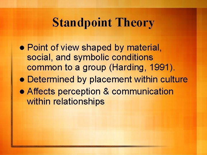 Standpoint Theory l Point of view shaped by material, social, and symbolic conditions common