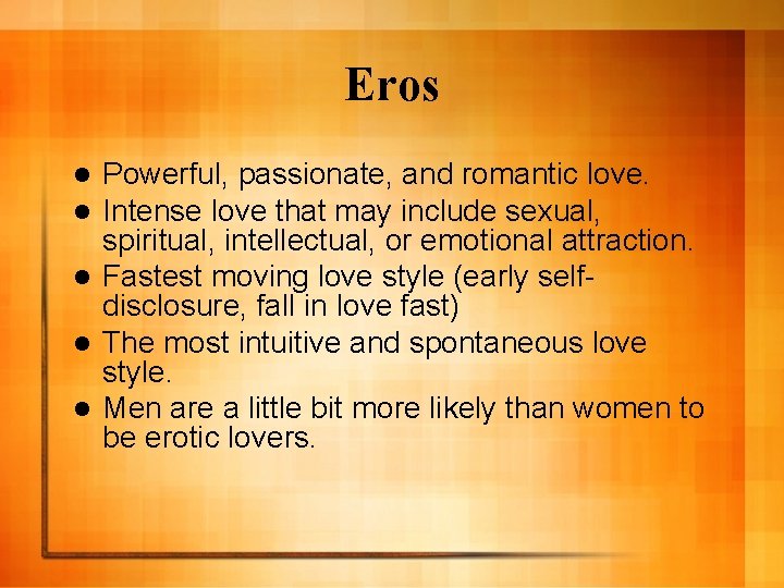 Eros Powerful, passionate, and romantic love. Intense love that may include sexual, spiritual, intellectual,