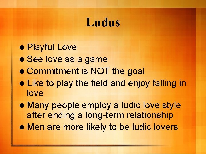 Ludus l Playful Love l See love as a game l Commitment is NOT