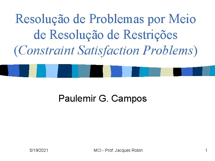 Resolução de Problemas por Meio de Resolução de Restrições (Constraint Satisfaction Problems) Paulemir G.