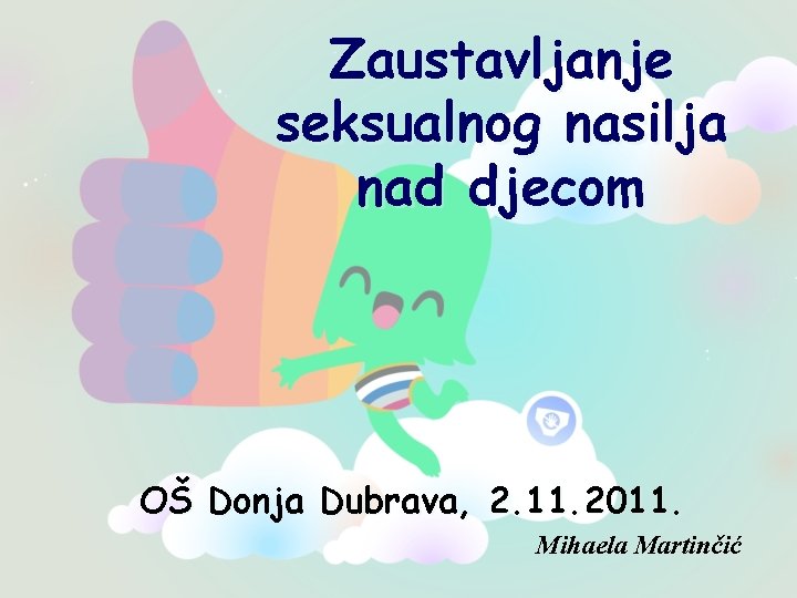 Zaustavljanje seksualnog nasilja nad djecom OŠ Donja Dubrava, 2. 11. 2011. Mihaela Martinčić 