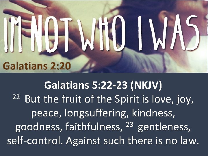 Galatians 2: 20 Galatians 5: 22 -23 (NKJV) 22 But the fruit of the