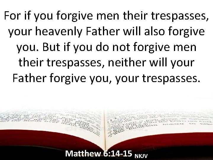 For if you forgive men their trespasses, your heavenly Father will also forgive you.