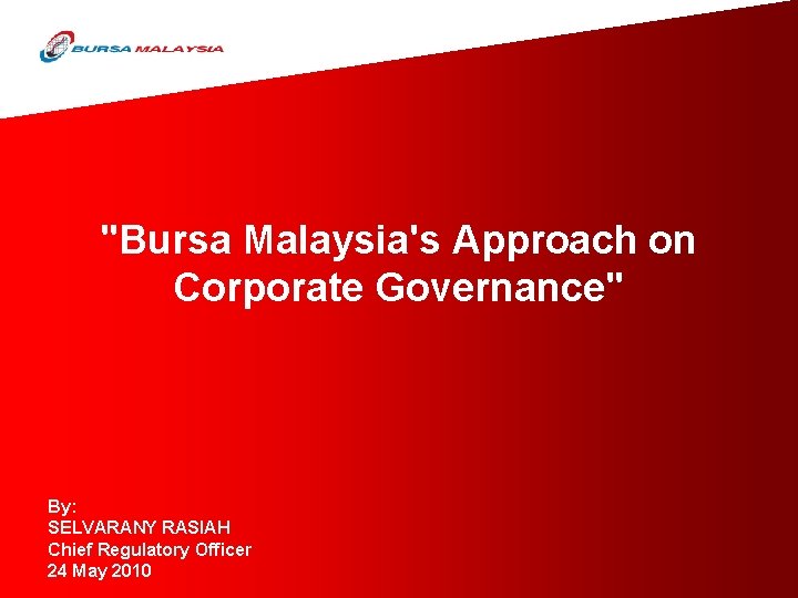 "Bursa Malaysia's Approach on Corporate Governance" By: SELVARANY RASIAH Chief Regulatory Officer 24 May
