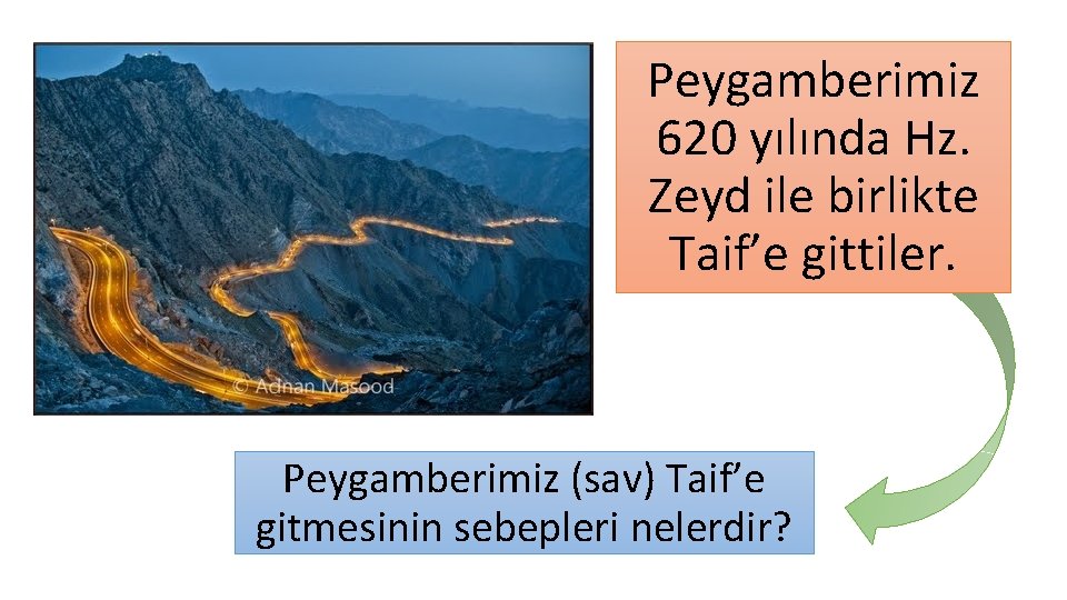 Peygamberimiz 620 yılında Hz. Zeyd ile birlikte Taif’e gittiler. Peygamberimiz (sav) Taif’e gitmesinin sebepleri