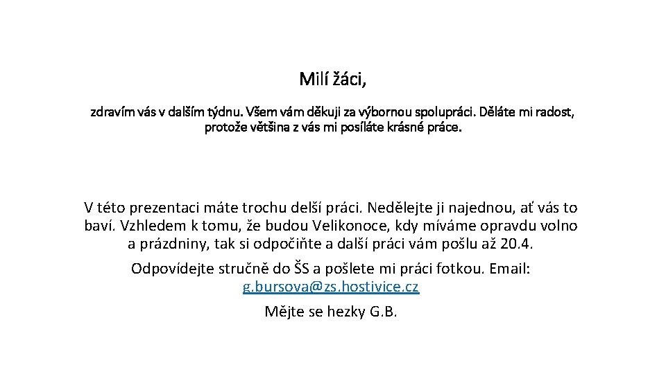 Milí žáci, zdravím vás v dalším týdnu. Všem vám děkuji za výbornou spolupráci. Děláte