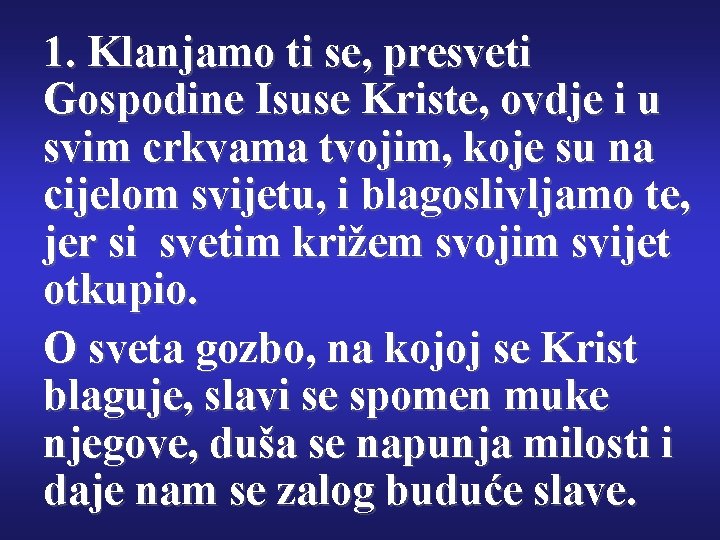 1. Klanjamo ti se, presveti Gospodine Isuse Kriste, ovdje i u svim crkvama tvojim,