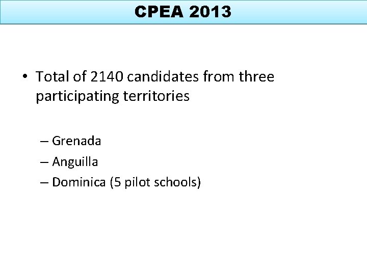 CPEA 2013 • Total of 2140 candidates from three participating territories – Grenada –