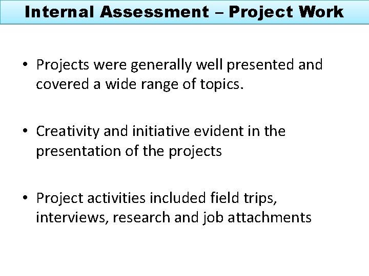 Internal Assessment – Project Work • Projects were generally well presented and covered a