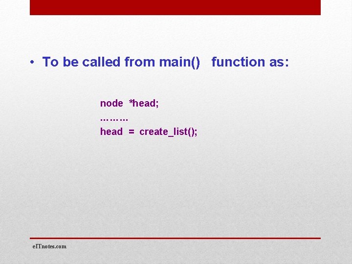  • To be called from main() function as: node *head; ……… head =