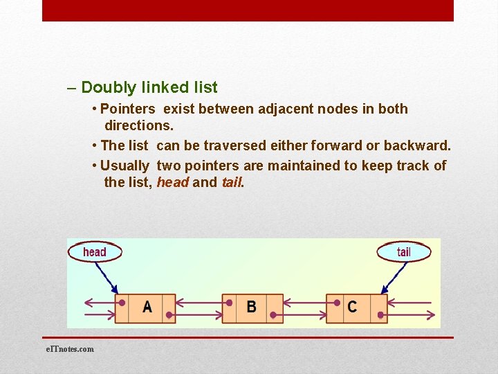 – Doubly linked list • Pointers exist between adjacent nodes in both directions. •