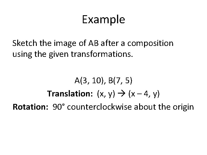 Example Sketch the image of AB after a composition using the given transformations. A(3,