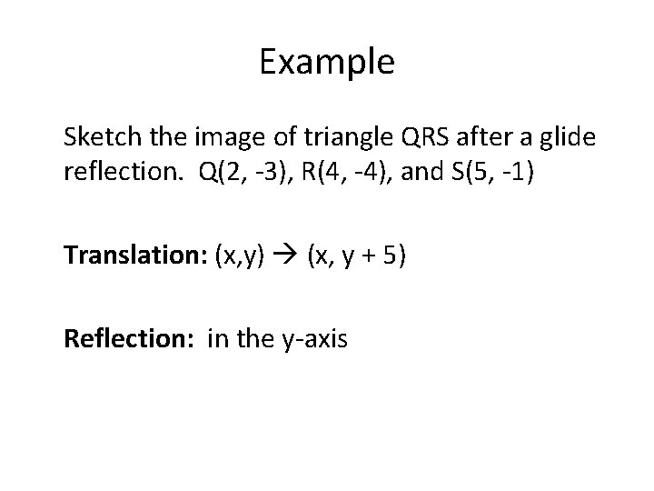 Example Sketch the image of triangle QRS after a glide reflection. Q(2, -3), R(4,