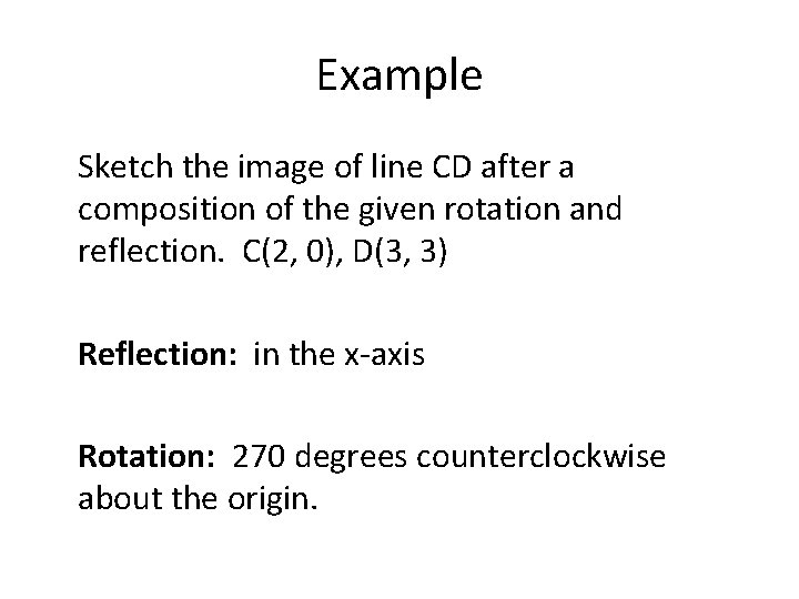 Example Sketch the image of line CD after a composition of the given rotation