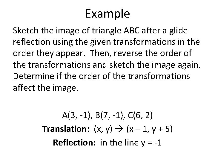 Example Sketch the image of triangle ABC after a glide reflection using the given