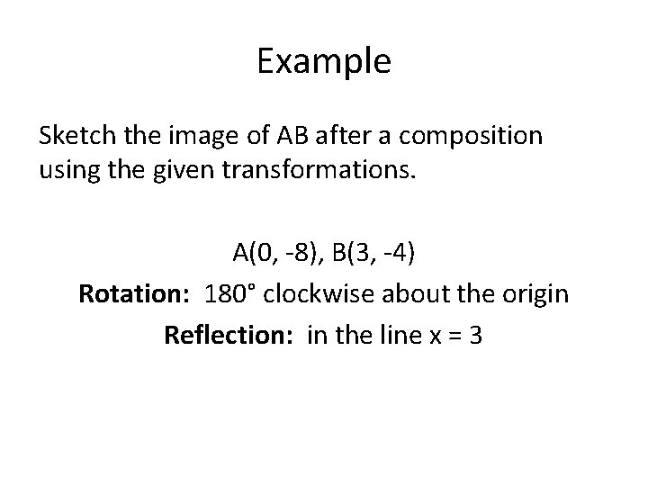Example Sketch the image of AB after a composition using the given transformations. A(0,