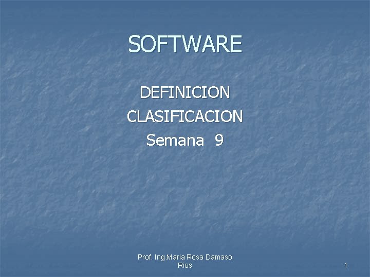 SOFTWARE DEFINICION CLASIFICACION Semana 9 Prof. Ing. Maria Rosa Damaso Rios 1 
