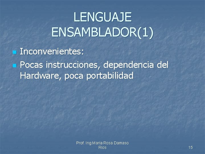 LENGUAJE ENSAMBLADOR(1) n n Inconvenientes: Pocas instrucciones, dependencia del Hardware, poca portabilidad Prof. Ing.