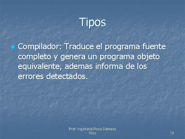 Tipos n Compilador: Traduce el programa fuente completo y genera un programa objeto equivalente,