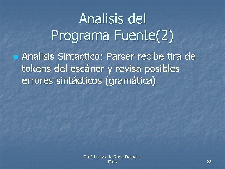 Analisis del Programa Fuente(2) n Analisis Sintactico: Parser recibe tira de tokens del escáner