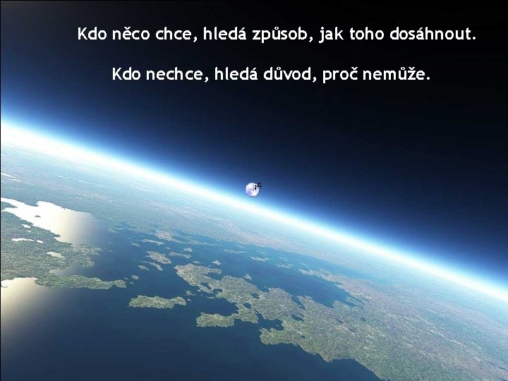 Kdo něco chce, hledá způsob, jak toho dosáhnout. Kdo nechce, hledá důvod, proč nemůže.