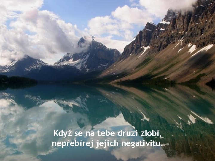 Když se na tebe druzí zlobí, nepřebírej jejich negativitu. 