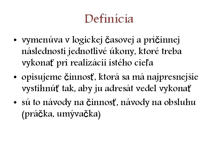 Definícia • vymenúva v logickej časovej a príčinnej následnosti jednotlivé úkony, ktoré treba vykonať