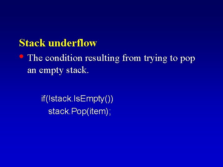 Stack underflow • The condition resulting from trying to pop an empty stack. if(!stack.