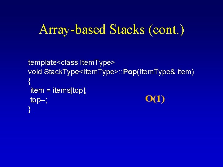 Array-based Stacks (cont. ) template<class Item. Type> void Stack. Type<Item. Type>: : Pop(Item. Type&