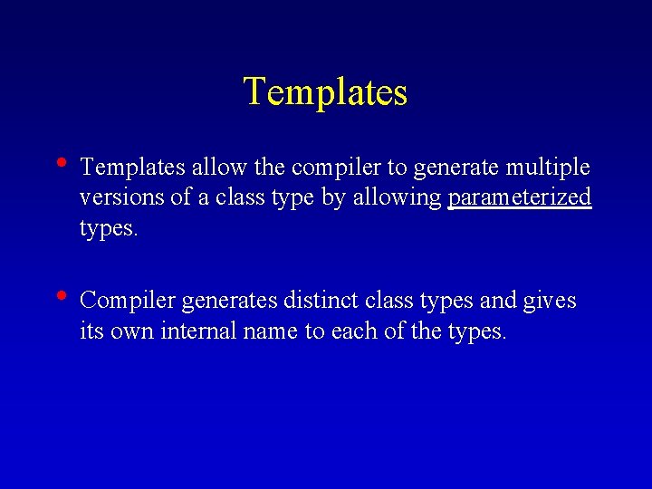 Templates • Templates allow the compiler to generate multiple versions of a class type