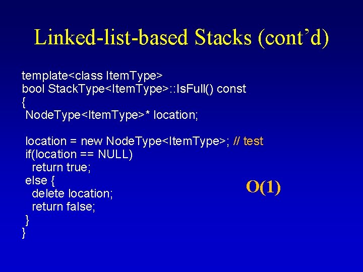 Linked-list-based Stacks (cont’d) template<class Item. Type> bool Stack. Type<Item. Type>: : Is. Full() const