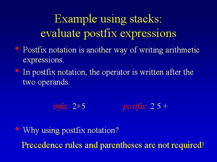 Example using stacks: evaluate postfix expressions • Postfix notation is another way of writing